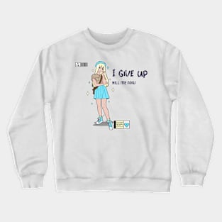 I give up kill me now, Ironic funny kawaii pastel aesthetic dark humor Crewneck Sweatshirt